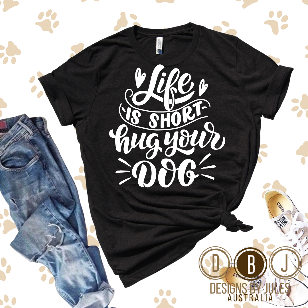 Life is Short Hug Your Dog