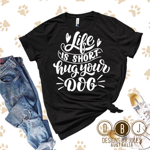 Life is Short Hug Your Dog